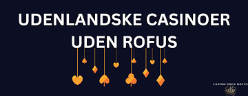 Udenlandske Casinoer uden ROFUS – Din Guide til Sikker Spiloplevelse